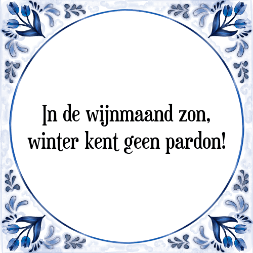 In de wijnmaand zon, winter kent geen pardon! - Tegeltje met Spreuk