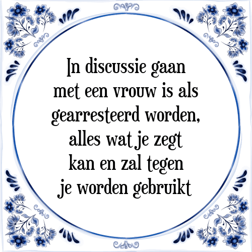 In discussie gaan met een vrouw is als gearresteerd worden, alles wat je zegt kan en zal tegen je worden gebruikt - Tegeltje met Spreuk