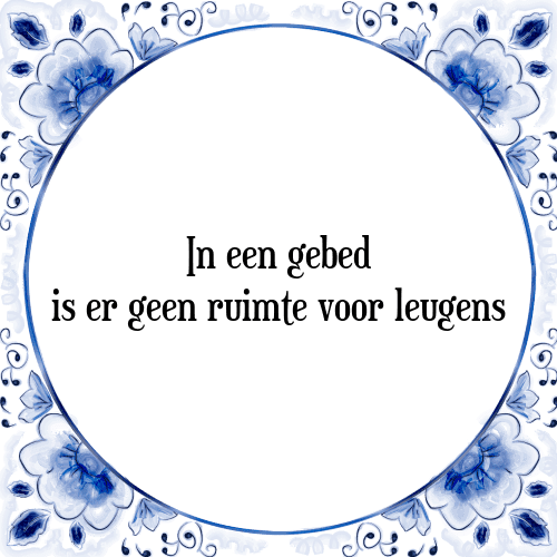 In een gebed is er geen ruimte voor leugens - Tegeltje met Spreuk