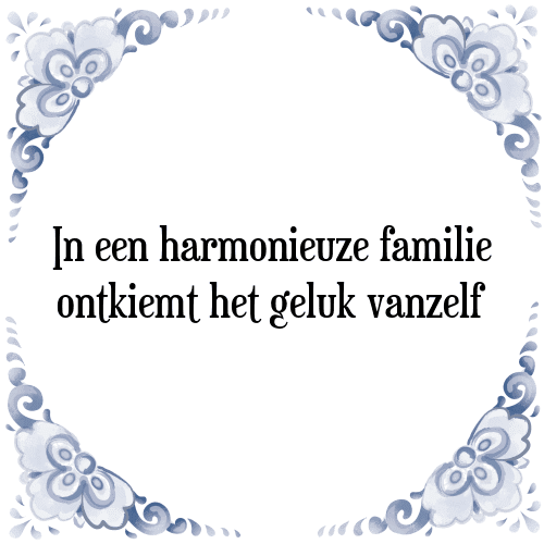 In een harmonieuze familie ontkiemt het geluk vanzelf - Tegeltje met Spreuk