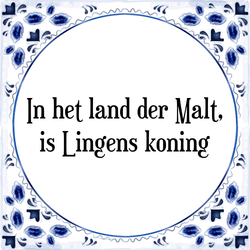 In het land der Malt, is Lingens koning - Tegeltje met Spreuk