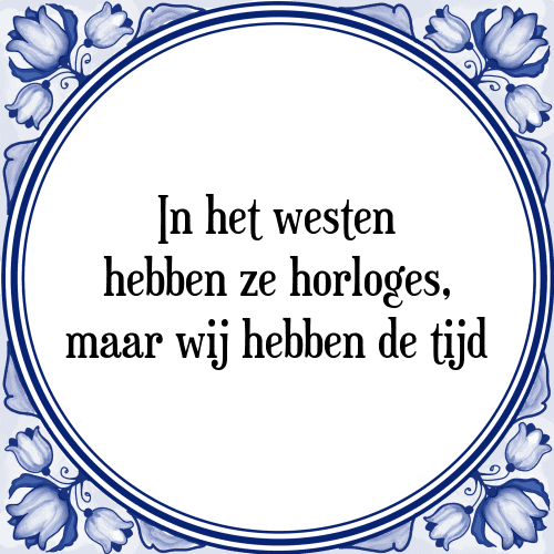 In het westen hebben ze horloges, maar wij hebben de tijd - Tegeltje met Spreuk