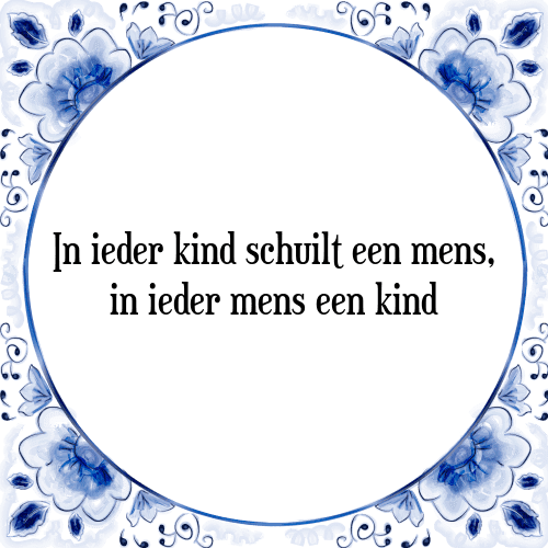 In ieder kind schuilt een mens, in ieder mens een kind - Tegeltje met Spreuk