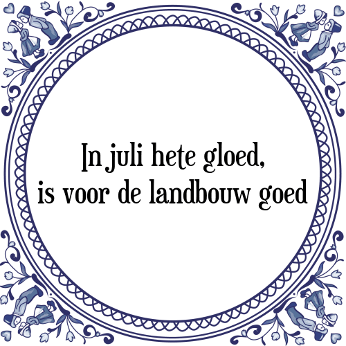 In juli hete gloed, is voor de landbouw goed - Tegeltje met Spreuk