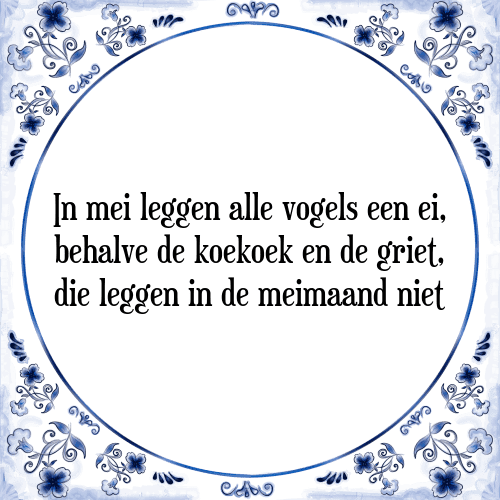 In mei leggen alle vogels een ei, behalve de koekoek en de griet, die leggen in de meimaand niet - Tegeltje met Spreuk