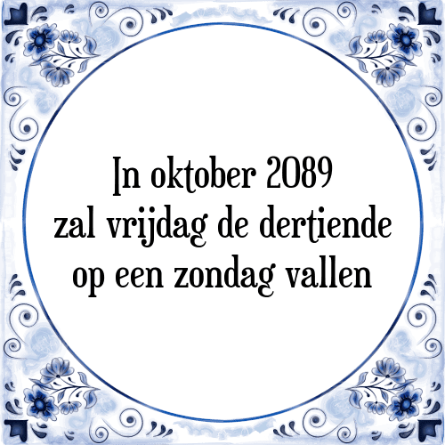 In oktober 2089 zal vrijdag de dertiende op een zondag vallen - Tegeltje met Spreuk