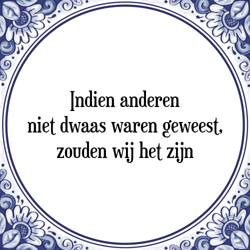 Indien anderen niet dwaas waren geweest, zouden wij het zijn - Tegeltje met Spreuk