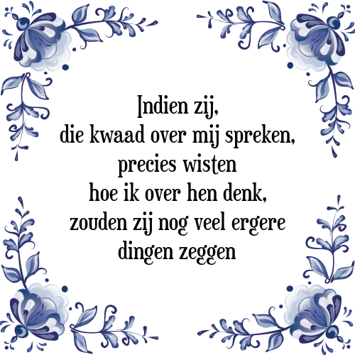 Indien zij, die kwaad over mij spreken, precies wisten hoe ik over hen denk, zouden zij nog veel ergere dingen zeggen - Tegeltje met Spreuk