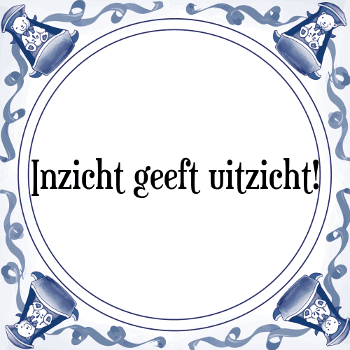 Inzicht geeft uitzicht! - Tegeltje met Spreuk