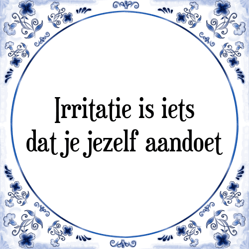 Irritatie is iets dat je jezelf aandoet - Tegeltje met Spreuk