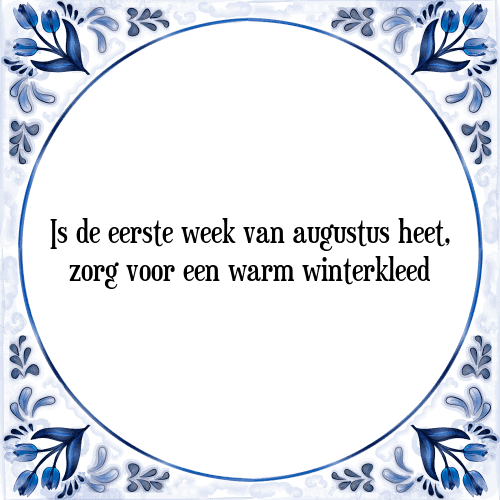 Is de eerste week van augustus heet, zorg voor een warm winterkleed - Tegeltje met Spreuk