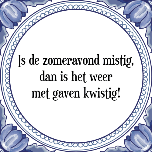 Is de zomeravond mistig, dan is het weer met gaven kwistig! - Tegeltje met Spreuk