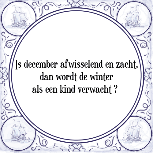 Is december afwisselend en zacht, dan wordt de winter als een kind verwacht - Tegeltje met Spreuk