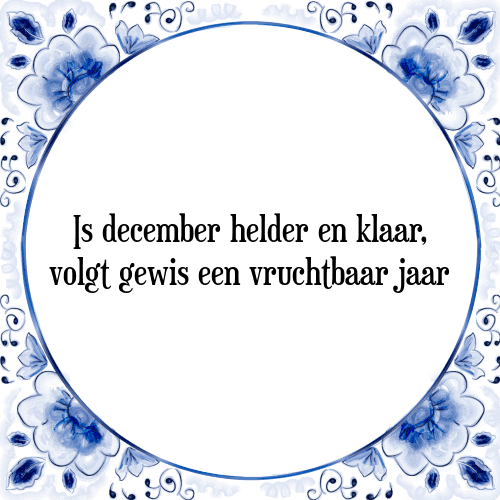 Is december helder en klaar, volgt gewis een vruchtbaar jaar - Tegeltje met Spreuk