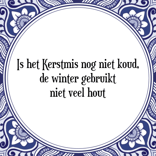 Is het Kerstmis nog niet koud, de winter gebruikt niet veel hout - Tegeltje met Spreuk