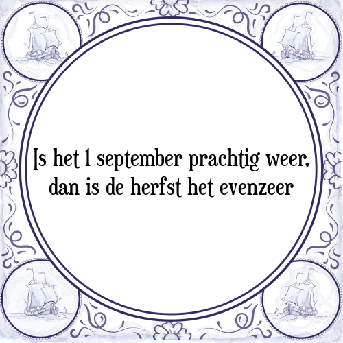 Is het 1 september prachtig weer, dan is de herfst het evenzeer - Tegeltje met Spreuk