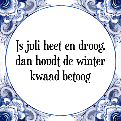 Is juli heet en droog, dan houdt de winter kwaad betoog - Tegeltje met Spreuk