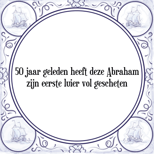 50 jaar geleden heeft deze Abraham zijn eerste luier vol gescheten - Tegeltje met Spreuk