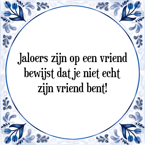 Jaloers zijn op een vriend bewijst dat je niet echt zijn vriend bent! - Tegeltje met Spreuk