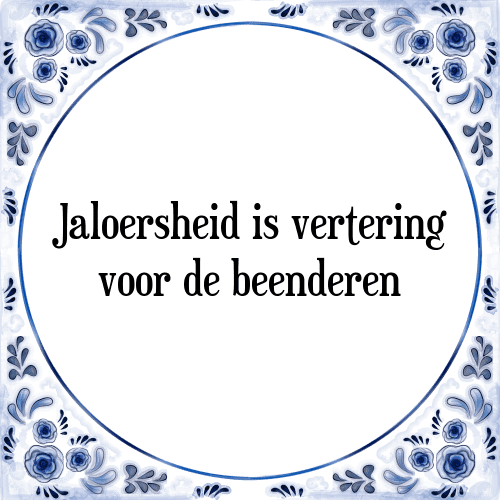 Jaloersheid is vertering voor de beenderen - Tegeltje met Spreuk