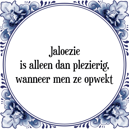 Jaloezie is alleen dan plezierig, wanneer men ze opwekt - Tegeltje met Spreuk