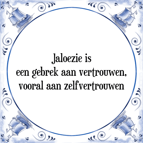 Jaloezie is een gebrek aan vertrouwen, vooral aan zelfvertrouwen - Tegeltje met Spreuk