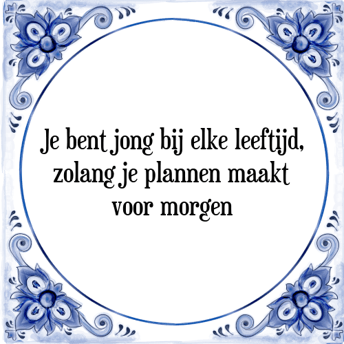 Je bent jong bij elke leeftijd, zolang je plannen maakt voor morgen - Tegeltje met Spreuk