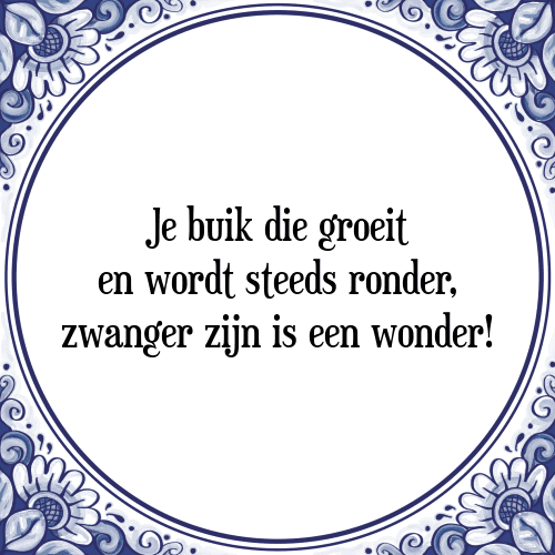 Je buik die groeit en wordt steeds ronder, zwanger zijn is een wonder! - Tegeltje met Spreuk