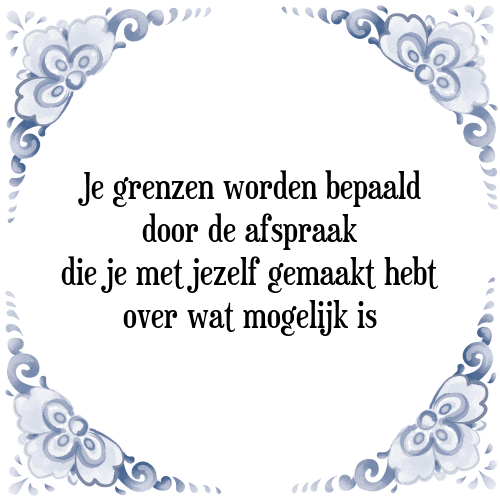 Je grenzen worden bepaald door de afspraak die je met jezelf gemaakt hebt over wat mogelijk is - Tegeltje met Spreuk