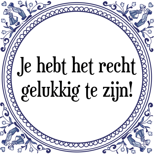 Je hebt het recht gelukkig te zijn! - Tegeltje met Spreuk