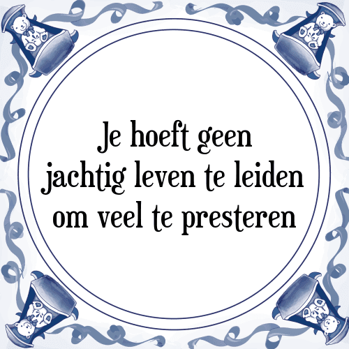 Je hoeft geen jachtig leven te leiden om veel te presteren - Tegeltje met Spreuk