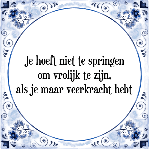 Je hoeft niet te springen om vrolijk te zijn, als je maar veerkracht hebt - Tegeltje met Spreuk