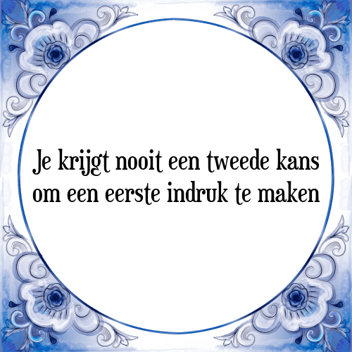 Je krijgt nooit een tweede kans om een eerste indruk te maken - Tegeltje met Spreuk