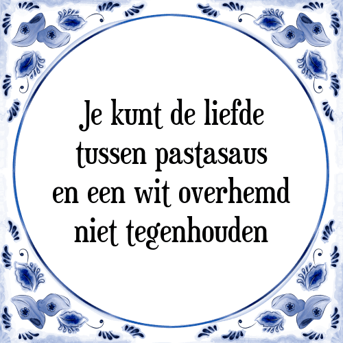 Je kunt de liefde tussen pastasaus en een wit overhemd niet tegenhouden - Tegeltje met Spreuk