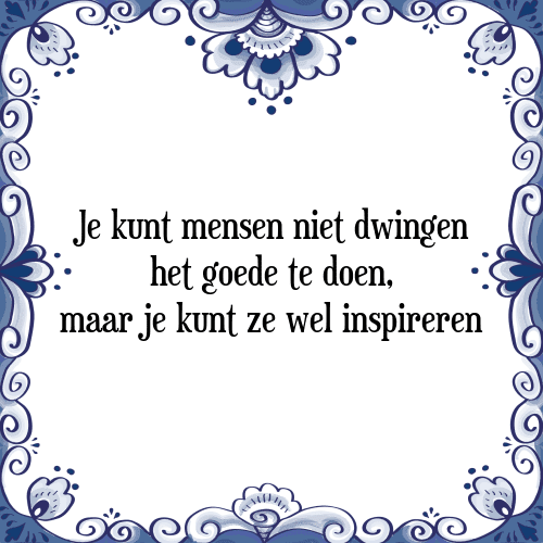 Je kunt mensen niet dwingen het goede te doen, maar je kunt ze wel inspireren - Tegeltje met Spreuk