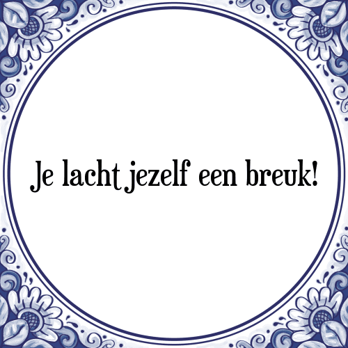 Je lacht jezelf een breuk! - Tegeltje met Spreuk