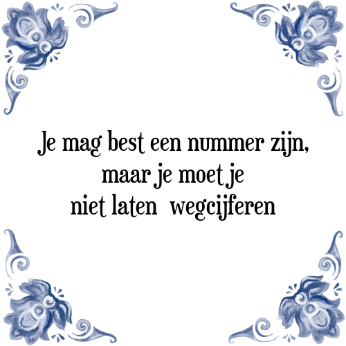 Je mag best een nummer zijn, maar je moet je niet laten wegcijferen - Tegeltje met Spreuk