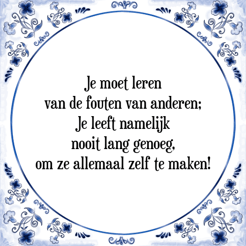 Je moet leren van de fouten van anderen; Je leeft namelijk nooit lang genoeg, om ze allemaal zelf te maken! - Tegeltje met Spreuk