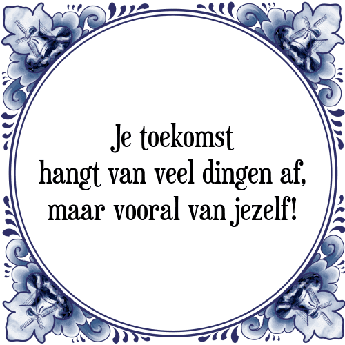 Je toekomst hangt van veel dingen af, maar vooral van jezelf! - Tegeltje met Spreuk