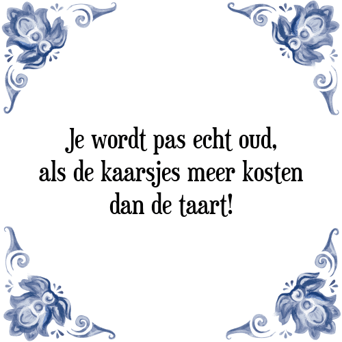 Je wordt pas echt oud, als de kaarsjes meer kosten dan de taart! - Tegeltje met Spreuk