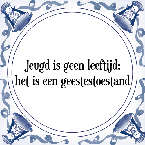 Jeugd is geen leeftijd; het is een geestestoestand - Tegeltje met Spreuk