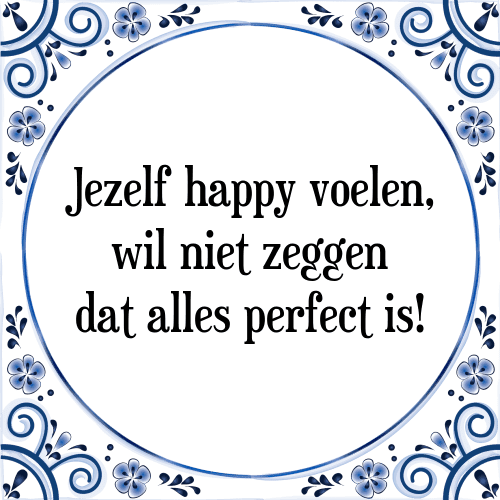 Jezelf happy voelen, wil niet zeggen dat alles perfect is! - Tegeltje met Spreuk