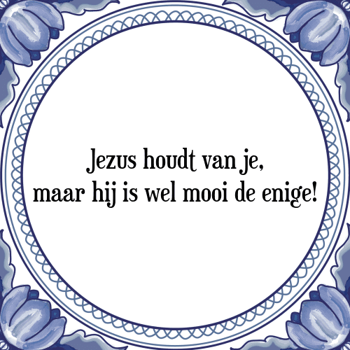 Jezus houdt van je, maar hij is wel mooi de enige! - Tegeltje met Spreuk