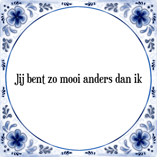 Jij bent zo mooi anders dan ik - Tegeltje met Spreuk