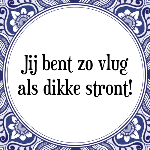 Jij bent zo vlug als dikke stront! - Tegeltje met Spreuk