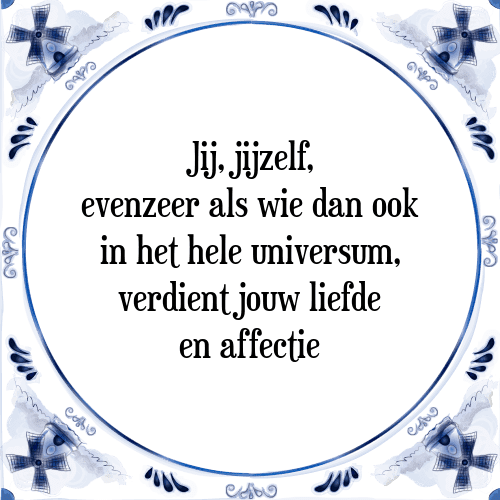 Jij, jijzelf, evenzeer als wie dan ook in het hele universum, verdient jouw liefde en affectie - Tegeltje met Spreuk