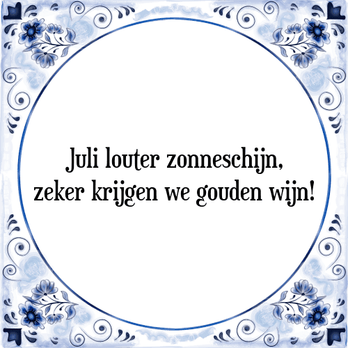 Juli louter zonneschijn, zeker krijgen we gouden wijn! - Tegeltje met Spreuk