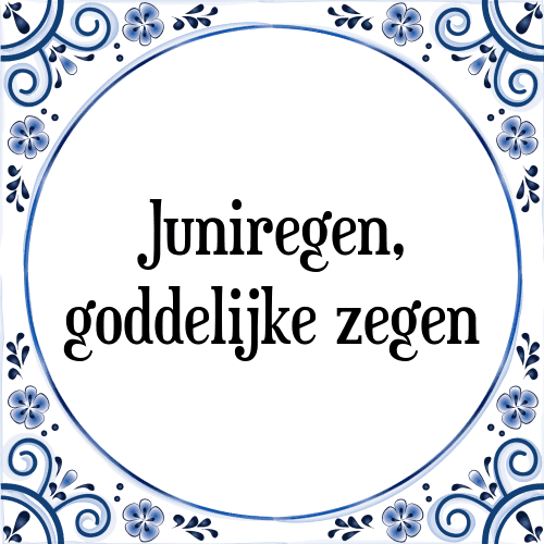 Juniregen, goddelijke zegen - Tegeltje met Spreuk