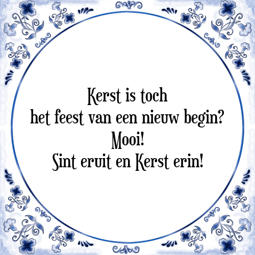 Kerst is toch het feest van een nieuw begin? Mooi! Sint eruit en Kerst erin! - Tegeltje met Spreuk