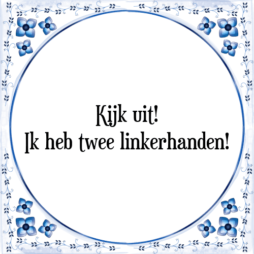 Kijk uit! Ik heb twee linkerhanden! - Tegeltje met Spreuk